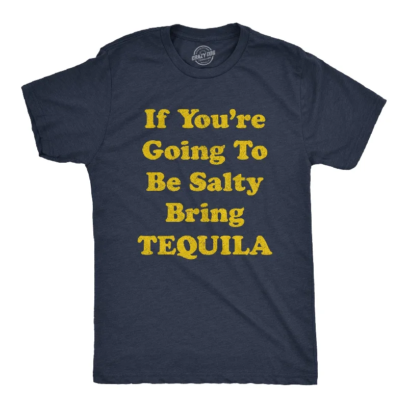 Men's lightweight performance t - shirts for running marathonsIf You're Going To Be Salty Bring Tequila Men's T Shirt