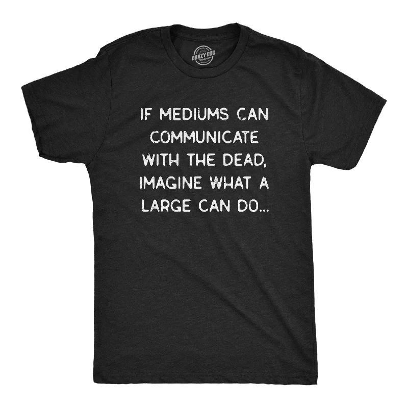 Men's thermal t - shirts with a high - neck design for cold weatherMediums Can Communicate With The Dead Men's T Shirt Men's thermal t - shirts with a high - neck design for cold weatherMediums Can Communicate With The Dead Men's T Shirt
