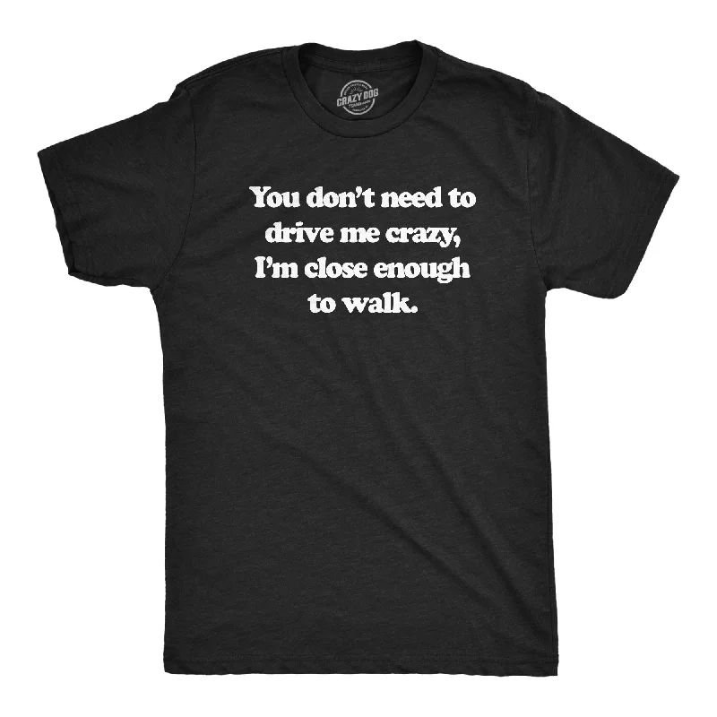 Men's plus - size pocket t - shirts with a classic lookYou Dont Need To Drive Me Crazy Im Close Enough To Walk Men's T Shirt Men's plus - size pocket t - shirts with a classic lookYou Dont Need To Drive Me Crazy Im Close Enough To Walk Men's T Shirt